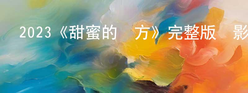 2023《甜蜜的東方》完整版電影/在線觀看/百度云-美劇天堂 常風霞的blog